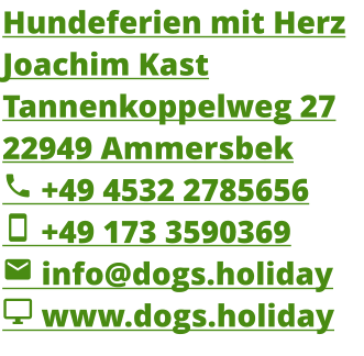 Hundeferien mit Herz Joachim Kast Tannenkoppelweg 27 22949 Ammersbek  +49 4532 2785656  +49 173 3590369  info@dogs.holiday  www.dogs.holiday